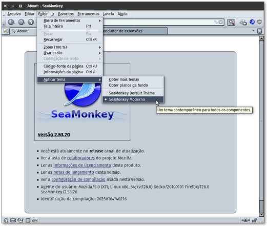 Captura de tela que exibe uma janela do navegador SeaMonkey, versão 2.53.20, em um ambiente GNU/Linux. A janela está aberta na página "About" (Sobre) do SeaMonkey, que fornece informações sobre a versão e as configurações do navegador.  O foco principal da imagem é o menu suspenso de "Exibir" > "Aplicar tema", que está aberto, mostrando várias opções de temas: "Obter mais temas", "Obter planos de fundo", "SeaMonkey Default Theme" (Tema Padrão do SeaMonkey) e "SeaMonkey Moderno", que está selecionado. Aparece uma dica próxima a "SeaMonkey Moderno" que diz: "Um tema contemporâneo para todos os componentes."  A seção principal da janela contém várias informações sobre o navegador:  Versão: 2.53.20 Canal de atualização: release Hiperligações para colaboradores do projeto Mozilla, informações de licenciamento, notas de lançamento e configuração de compilação. Detalhes técnicos, incluindo o agente do usuário: Mozilla/5.0 (X11; Linux x86_64; rv:128.0) Gecko/20100101 Firefox/128.0 SeaMonkey/2.53.20 Identificação da compilação: 20250104140216  A aparência geral da interface sugere um design mais vintage ou clássico. Isso é evidenciado pela estética dos botões, menus e outras partes da janela.