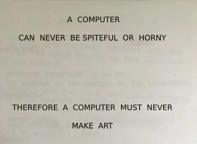 A sign in Gorton typedace that states: A computer  can never be spiteful or horny  therefore a computer must never make art.