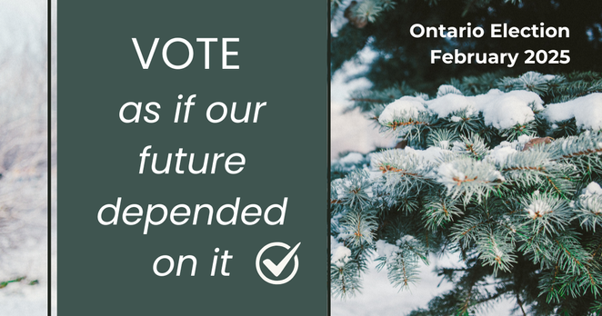 Evergreen tree boughs covered with snow. Text reads "VOTE as if our future depended on it" followed by a small check mark inside a circle. Additional text reads "Ontario Election February 2025".