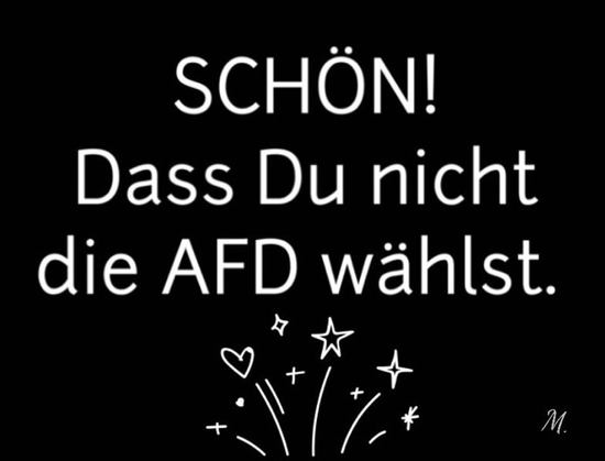 SCHÖN! Dass Du nicht die AFD wählst. 👏
