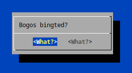 linux dialog terminal interface saying "Bogos binted?" with two answer buttons, both saying "What?"
