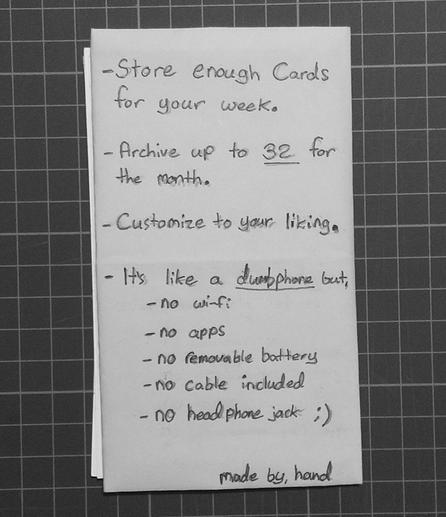 Backside of Papr.

- Store enough CAARDS for your week.
- Archive up to 32 for the month.
- Customize to your liking.
- It's like a dumb phone but,
  - no Wi-Fi
  - no apps
  - no removable battery
  - no cable included
  - no headphone jack ;)

Bottom text reads: "made by, hand"
