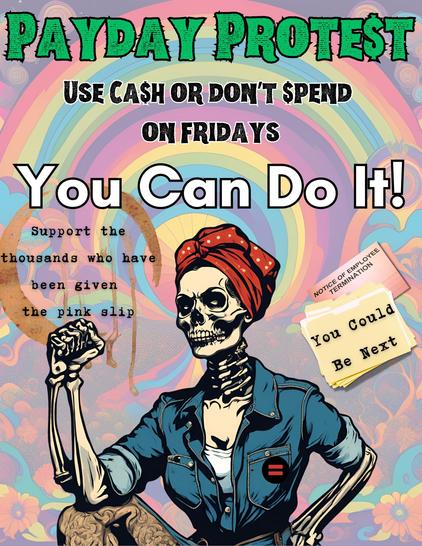 Resistance to the mass firings and anti-DEI movement that is happening to our citizens. Don't spend your money or pay in cash on Fridays. And always consider supporting the companies that defend DEI: *Goldman Sachs *Kroger *Chewy *Cinnabon *Costco *Ulta *Dollar Tree *Apple *NFL *JP Morgan *Auntie Anne’s *Jamba Juice *Moe’s South West Grill *Ben & Jerry’s