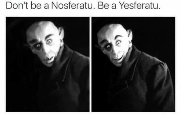 2 Bilder in schwarz-weiß von Nosferatu. Links böser Gesichtsausdruck. Rechts lächelnd.
Bildüberschrift:
Don't be a Nosferatu. Be a Yesferatu.