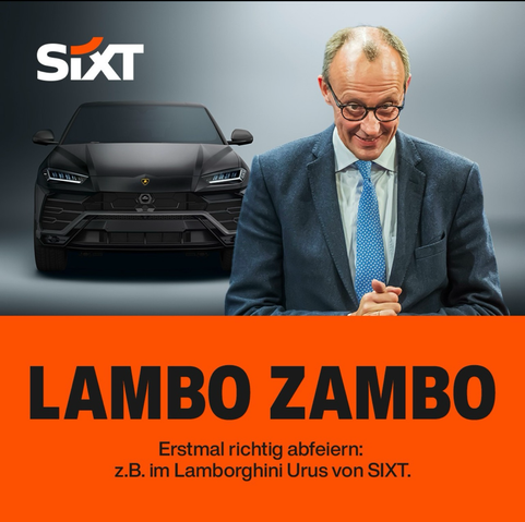 Das Bild ist eine Werbung für Sixt. Im oberen linken Bereich ist das Sixt-Logo zu sehen. Daneben ist ein schwarzer Lamborghini Urus abgebildet. Rechts davon steht Friedrich Merz mit blauer Krawatte mit weißen Punkten. Er trägt eine Brille und blickt mit einem schelmischen Lächeln nach unten. Im unteren Bereich des Bildes befindet sich ein oranger Balken mit dem Text "LAMBO ZAMBO" in großen, schwarzen Buchstaben. Darunter steht in kleinerer Schrift: "Erstmal richtig abfeiern: z.B. im Lamborghini Urus von SIXT."