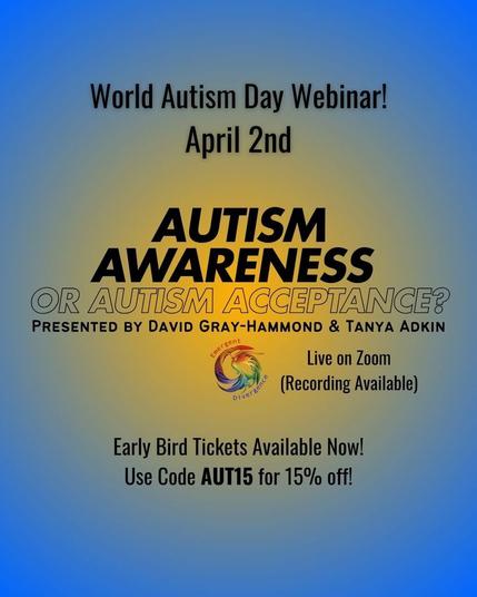 World Autism Day Webinar!
April 2nd

Autism Awareness or Autism Acceptance?
Presented by David Gray-Hammond & Tanya Adkin

Live on zoom (Recording Available)

Early Bird Tickets Available Now!
Use Code AUT15 for 15% off!