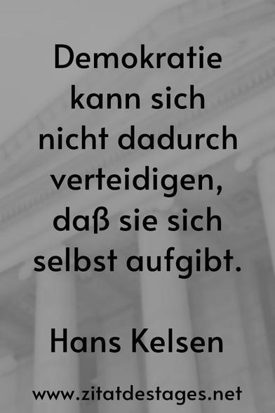 Bild mit Zitat :"Demokratie kann sich
nicht dadurch
verteidigen, daß sie sich selbst aufgibt."
Von
Hans Kelsen auf:
www.zitatdestages.net