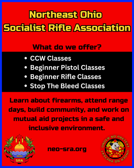 Northeast Ohio Socialist Rifle Association. What do we offer? Concealead carry weapons classes, beginner pistol classes, beginner rifle classes, stop the bleed. neo-sra.org