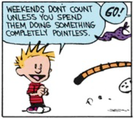 CALVIN: Weekends don’t count unless you spend them doing something completely pointless.