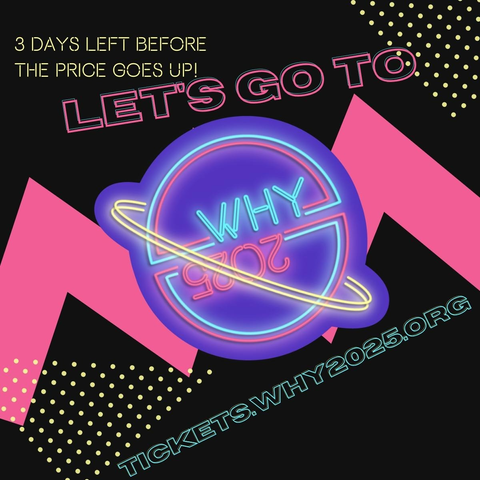 neon text "3 days left before the price goes up" 
followed by, in a larger font, text "let's go to"
neon why-logo on purple background followed by text 
"tickets.why2025.org"