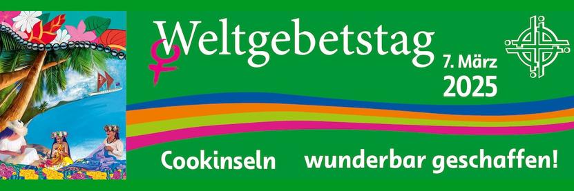 Social-Media-Banner im Breitbildformat: Auf stark grünem Hintergrund ist links das Bild zum Weltgebetstag zu sehen, aus dem nach rechts über die ganze Bildbreite ein vierfarbiges Wellenband in Blau, Orange, Grün und Lila geht. Dasselbe Lila findet sich auch im Venussymbol wieder, das wie ein Anhänger am W von „Weltgebetstag“ hängt. Über dem Band steht nämlich groß „Weltgebetstag“ und dazu das Datum „7. März 2025“ sowie das Logo des Weltgebetstags. Unter dem Wellenband steht noch „Cookinseln wunderbar geschaffen!“. Das Bild zum Weltgebetstag wiederum zeigt eine gemalte bunte Südsee-Landschaft. Frauen mit bunten Gewändern und Kopfbedeckungen sitzen unter großen Palmen, die schräg über das Wasser ragen, an einem Strand. Die Küste zieht sich perspektivisch weit in den Hintergrund, sodass das Bild insgesamt aussieht, als sei es nach links gekippt. Auf dem Meer ist ein Schiff mit zwei dreieckigen Segeln zu sehen; auf dem einen prangt ein weißes Kreuz. Die Flagge des Schiffs ist die blaue Flagge der Cookinseln. Nach unten wird das Bild von einem Blumenband abgeschlossen, nach oben von einer Reihe großer, dunkel glänzender Perlen und großen Blumen auf türkisem Grund.