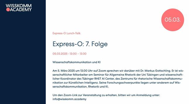 Das Bild zeigt eine Ankündigung für eine Veranstaltung der Wisskomm Academy mit dem Titel "Express-O: 7. Folge". Darunter stehen Daten zur Veranstaltung:
05.03.2025 - 13:00-13:30 Uhr
Wissenschaftskommunikation und KI