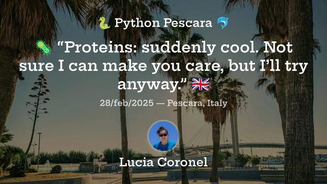 Locandina con foto delle palme del ponte del mare a Pescara con le scritte in sovrimpressione:
Python Pescara
“Proteins: suddenly cool. Not sure I can make you care, but I’ll try anyway.”
28/feb/2025 - Pescara, Italy
Lucia Coronel