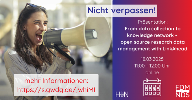 Ein Ankündigungsbild für eine Online-Präsentation: 'From data collection to knowledge network – open source research data management with LinkAhead.' Links ist eine junge Frau mit langen braunen Haaren und Sonnenbrille auf dem Kopf, die in ein Megafon ruft. Rechts stehen die Veranstaltungsdetails auf einem blau-roten Farbverlauf: 18. März 2025, 11:00–12:00 Uhr, online. Ein Kalender-Icon ist zu sehen, zusammen mit den Logos von 'HdN' und 'FDM NDS.' Unten links zeigt ein rot hervorgehobenes Feld den Link für weitere Informationen: https://s.gwdg.de/jwhiMI. Oben steht die Aufforderung: 'Don’t miss this!