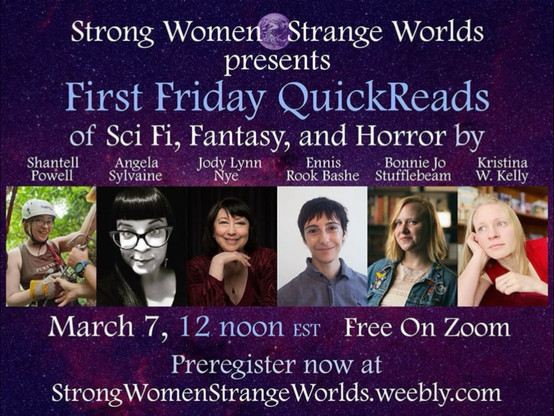 A promotional poster for "First Friday QuickReads" presented by Strong Women Strange Worlds. The event features Sci-Fi, Fantasy, and Horror readings by Shantell Powell, Angela Sylvaine, Jody Lynn Nye, Ennis Rook Bashe, Bonnie Jo Stufflebeam, and Kristina W. Kelly. The event is scheduled for March 7 at 12 noon EST and is free on Zoom. Preregistration is available at StrongWomenStrangeWorlds.weebly.com. The poster includes headshots of the featured authors.