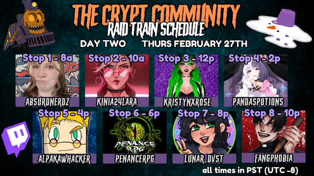 8 photos of streamers, each with a 2 hour block of time.

Day 2 8am AbsurdNerdz
10am Kinia24Lara
12pm KristynXTose
2pm PandasPotions
4pm AlpakaWhacker
6pm PenanceRPG
8pm Lunar_Dvst
10pm FangPhobia