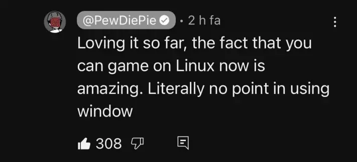 Screenshot of a YouTube comment made by PewDiePie saying, "Loving it so far, the fact that you can game on Linux now is amazing. Literally no point in using *Windows".