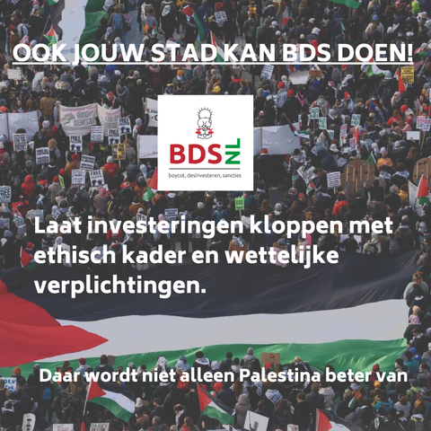 OOK JOUW STADKAN BDS DOEN!
Laat investeringen kloppen met ethisch kader en wettelijke verplichtingen. Daar wordt niet alleen Palestina beter van.