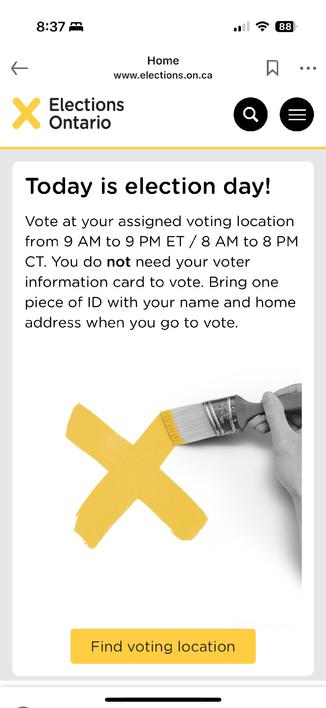 Elections Ontario banner showing a yellow X and the message “Today is election day! Vote at your assigned voting location from 9 AM to 9 PM ET / 8 AM to 8 PM CT. You do *not* needs your voter information card to vote. Bring one piece ID with your name and home address when you go to vote.”