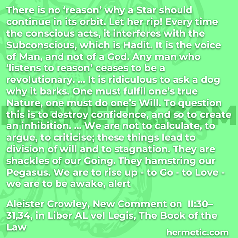 Hermetic quote Crowley New Comment Liber Legis The Book of the Law every time conscious acts intereferes subconscious hadit voice of man not a god listens to reason ceases to be revolutionary