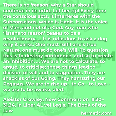 Hermetic quote Crowley New Comment Liber Legis The Book of the Law every time conscious acts intereferes subconscious hadit voice of man not a god listens to reason ceases to be revolutionary