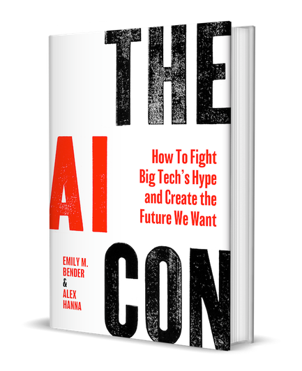 Image of THE AI CON as a hardcover book. Cover has THE AI CON in large letterpress font, along with subtitle How To Fight Big Tech's Hype and Create the Future We Want and author names Emily M. Bender & Alex Hanna