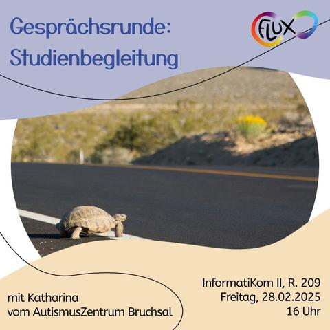 Flux-Sharepic mit dem Titel "Gesprächsrunde Studienbegleitung" und dem Untertitel "mit Katharina vom AutismusZentrum Bruchsal. Zeit: Freitag, 28.02.2025 um 16 Uhr. Ort: InformatiKom 2, Raum 209. Das Gebäude hat einen Aufzug.