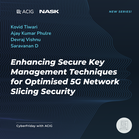 Text: Kovid Tiwari, Ajay Kumar Phulre, Devraj Vishnu Saravanan D, Enhancing Secure Key Management Techniques for Optimised 5G Network Slicing Security, CyberFriday with ACIG, logo NASK, logo ACIG