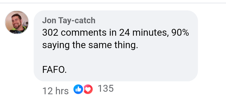 Jon Tay-catch

302 comments in 24 minutes. 90% saying the same thing. FAFO