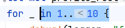 A rust for-loop saying `for _ in 1..10`, but the IDE inserted a `<` before the 10, to symbolize that the range is excluding the upper bound.
