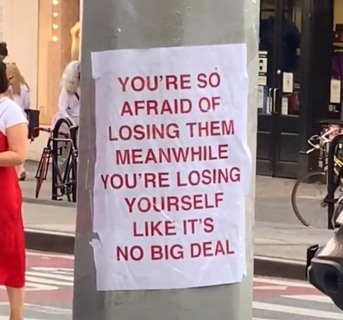 Photo: Lamppost with a note taped to it:
YOU'RE SO AFRAID OF LOSING THEM MEANWHILE YOU'RE LOSING YOURSELF LIKE IT'S NO BIG DEAL
