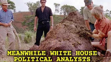 jurassic dino poop scene shows scientist digging with hand in a pile of shit and others standing watching.

caption: "meanwhile white house political analysts"