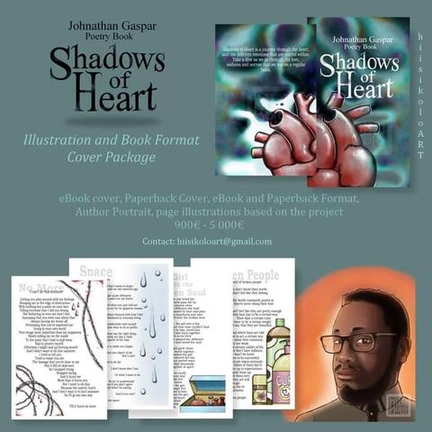 Gray based graphic showcase of an illustrated poetrybook Shadows of the Heart,  titlework and watercolor cover with a heart split from the middle to cover both front and back of the paperback. The heart leaks oily-inky smoke across the cover. Written by Johnathan gaspar, illustrated by hiisikoloART.

At the bottom are 4 pages of the poetrybook, one with barbed wire illustration, other woth waterdrops, third with a sewing kit, and third with bottles of different hair products. At tle bottom roght is a watercolor-type illustration of the black male author with a neat beard, gray shirt and black tie. He is wearing glasses and looking at you. His hair is cropped short.

Text reads on white: Illustration and Book Format Cover Package

EBoo cover, Paperback Cover, eBook and Paperback Format, Author Portrait, page illustrations based on the project: 900€ - 5000€

Contact: hiisikoloART