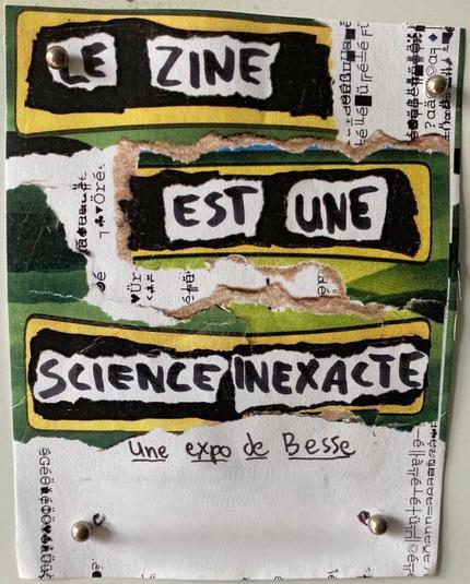 Affiche de l'événement, collage, écriture au marqueur noir qui dit Le zine est une science inexacte - Une expo de Besse