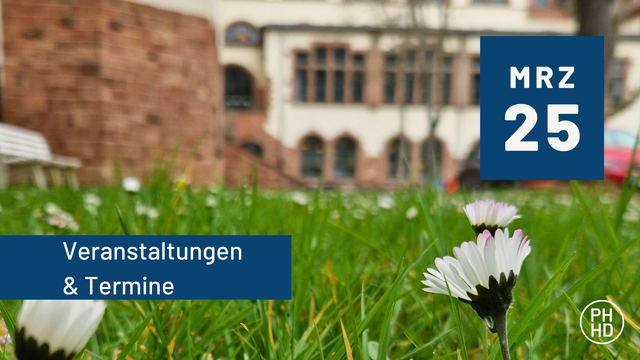 Zu sehen sind Blumen vor dem Altbau der PH Heidelberg. Dazu der Text "Veranstaltungen und Termine, März 2025."