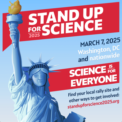 STAND UP
FOR
2025
SCIENCE
MARCH 7, 2025
Washington, DC
and nationwide
SCIENCE IS FOR
EVERYONE
Find your local rally site and
other ways to get involved:
standupforscience2025.org