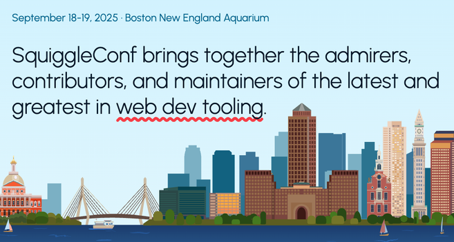 Promotional banner: SquiggleConf brings together the admirers, contributors, and maintainers of the latest and greatest in 'web dev tooling'

September 18-19, 2025 - Boston New England Aquarium