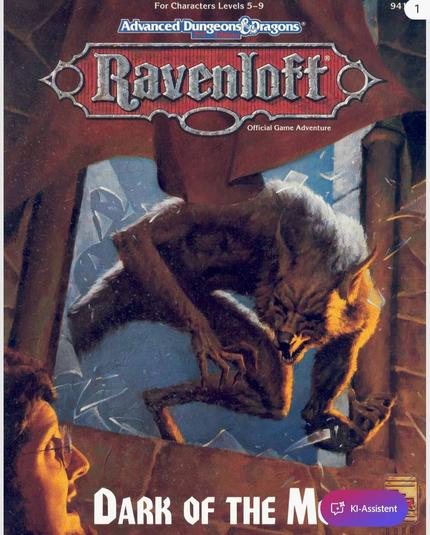 Das Bild ist das Cover des "Ravenloft: Dark of the Moon" Abenteuermoduls für Advanced Dungeons & Dragons. Im Vordergrund, am unteren linken Rand, sieht man das Profil eines Mannes mit Brille, der entsetzt nach oben blickt. Über ihm, hinter einer zerbrochenen Steinmauer, lauert eine monströse Kreatur mit scharfen Zähnen und Krallen. Die Kreatur scheint sich bereit zu machen, anzugreifen. Im oberen Bereich des Bildes befindet sich der Titel "Ravenloft" in einem verzierten Banner, zusammen mit dem Hinweis, dass es sich um ein offizielles Spielabenteuer für Charaktere der Stufen 5-9 handelt. Der Titel des Abenteuers, "Dark of the Moon", ist in großen Buchstaben unter der Szene zu lesen.

Bereitgestellt von @altbot, generiert mit Gemini
