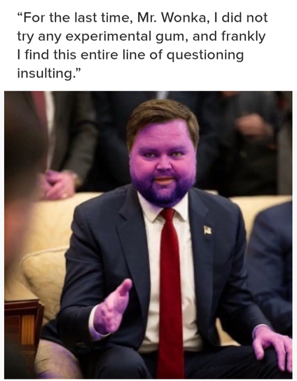 A meme featuring a JD Vance with purple skin, reminiscent of Violet Beauregarde from Willy Wonka, wearing a suit and red tie, sitting in a formal setting. The caption above the image reads: "For the last time, Mr. Wonka, I did not try any experimental gum, and frankly I find this entire line of questioning insulting." The man's pose includes his hand raised, as if gesturing while speaking. Other people are partially visible in the background, suggesting a meeting or conference setting.