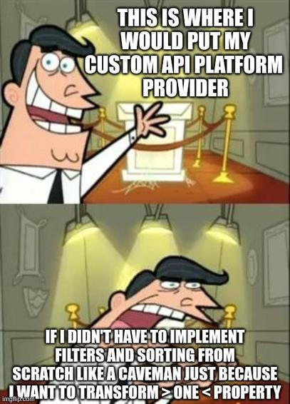 A meme featuring Timmy Turner's dad from Fairly OddParents. In the first panel, he excitedly gestures toward an empty pedestal, saying, "This is where I would put my custom API platform provider." In the second panel, he looks frustrated and is screaming, with the caption, "If I didn’t have to implement filters and sorting from scratch like a caveman just because I want to transform ONE property."