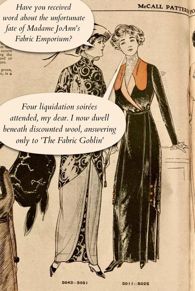 A vintage McCall’s sewing pattern illustration features two elegantly dressed women in early 20th-century fashion. One woman, wearing a patterned dress and hat, asks, “Have you received word about the unfortunate fate of Madame JoAnn’s Fabric Emporium?” The other woman, in a black dress with a dramatic orange collar, responds, “Four liquidation soirées attended, my dear. I now dwell beneath discounted wool, answering only to ‘The Fabric Goblin’.
