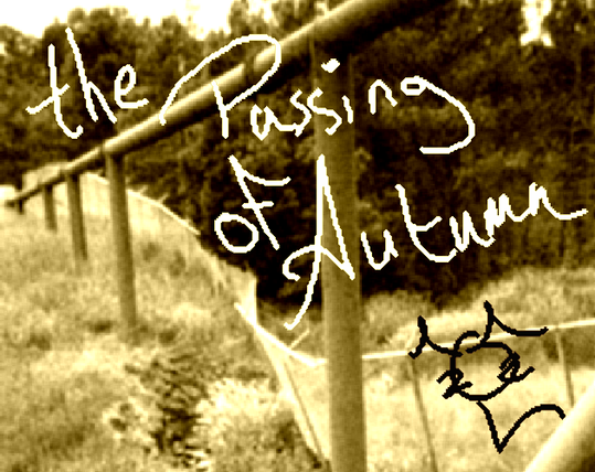 Discoloured photo of a tilted pipeline running next to a damaged chainlink fence through some forested hills.  Hand written over this is the title "the Passing of Autumn" and a symbol the author uses to represent herself.