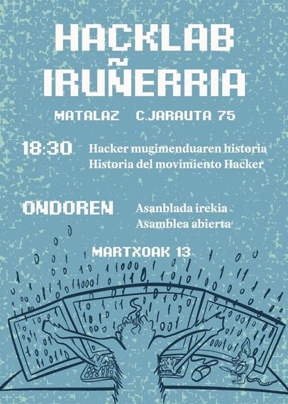Cartel sobre la presentación de un nuevo Hacklab en Iruña el 13 de Marzo, en el espacio Matalaz en la calle Jarauta 75. A las 18:30 habrá una ponencia sobre la historia del movimiento hacker y a después una asamblea abierta. El fondo es azul claro y tiene un dibujo de una persona sentada delante de un ordenador, donde se  mueven unos y ceros.