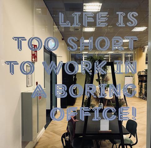 LIFE IS TOO SHORT TO WORK IN A BOTING OFFICE!