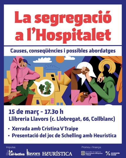 Cartell amb una il·lustració central on es titula "La segregació a l'Hospitalet" Causes, conseqüències i possibles abordatges. 
15 de març 17.30 h
Llibreria Llavors c. Llobregat, 66, Collblanc.
Xerrada amb Cristina V traipe
Presentació de joc de Schelling