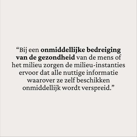 “Bij een onmiddellijke bedreiging van de gezondheid van de mens of het milieu zorgen de milieu-instanties ervoor dat alle nuttige informatie waarover ze zelf beschikken onmiddellijk wordt verspreid.”