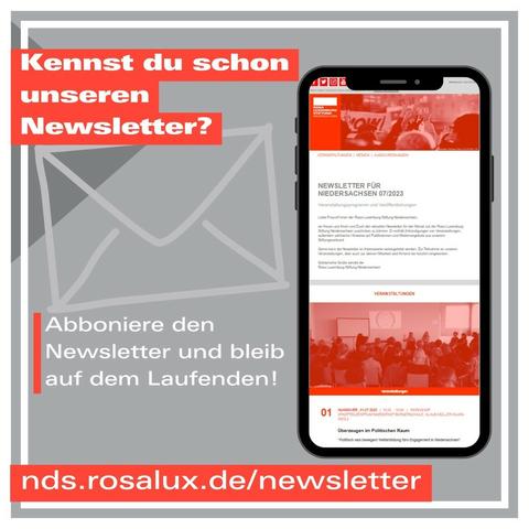 Foto eines Smartphones, auf dem der Newsletter der RLS Niedersachsen angezeigt wird. Text: Kennst Du schon unseren Newsletter? Abonniere den Newsletter und bleibe auf dem Laufenden! nds.rosalux.de/newsletter. Bleib auf dem neuesten Stand zu unseren Publikationen, Veranstaltungen, Ausschreibungen
