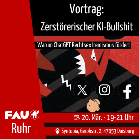 Ein roter Riese, der eine kleinen Menschen anbrüllt. Aus seinem Mund kommen die Logos von X, Instagram und Facebook. Darüber steht "Vortrag: Zerstörerischer KI-Bullshit" und "Warum ChatGPT Rechtsextremismus fördert". Darunter steht "20. Mär. 19-21 Uhr" und "Syntopia, Gerokstr. 2, 47053 Duisburg". Links ist ein roter Balken, auf dem das Logo der FAU samt buckelnder Katze prangt. Darunter steht "Ruhr".