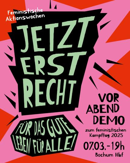 Sharepic von den Feministischen Aktionswochen zur Vorabenddemo zum feministischen Kampftag 2025. 7.3. 19 Uhr Bochum Hbf.
"Jetzt erst recht. Für das gute Leben für alle!"