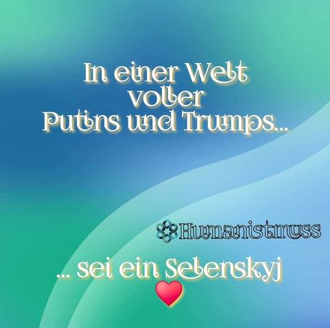 Blau-grüner Hintergrund mit dem Text:"In einer Welt volber
Putins und Trumps...

... sei ein Sebenskyj

Ein Bild der Seite Humanistmuss